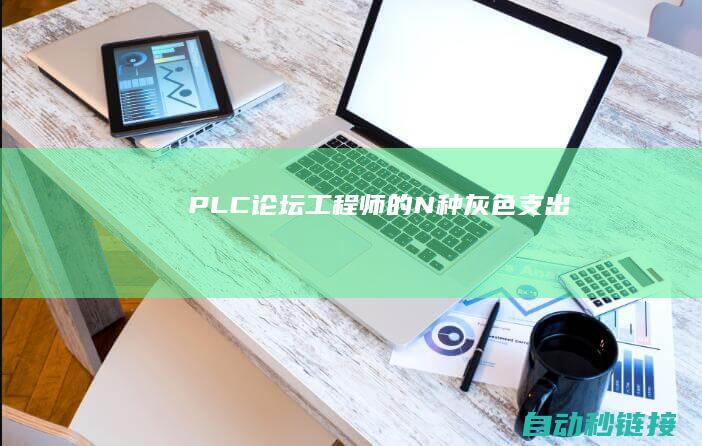 PLC论坛|工程师的N种灰色支出